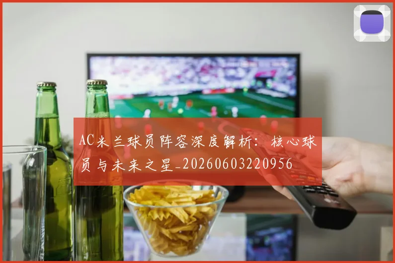 AC米兰球员阵容深度解析：核心球员与未来之星_20260603220956