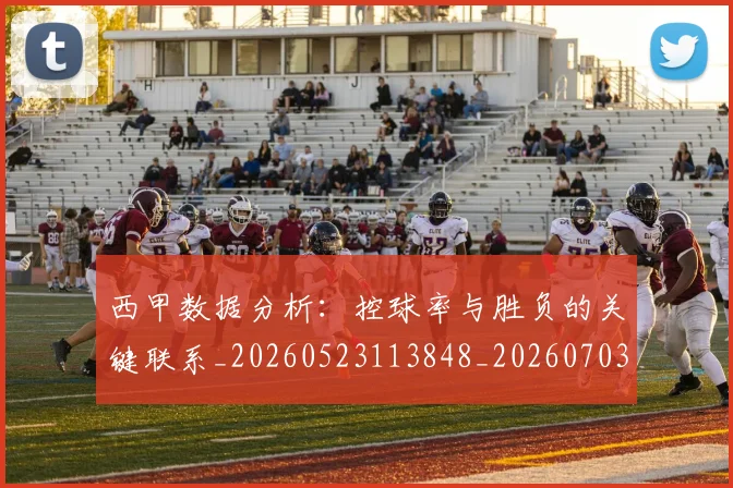 西甲数据分析:控球率与胜负的关键联系_20260523113848_20260703181853