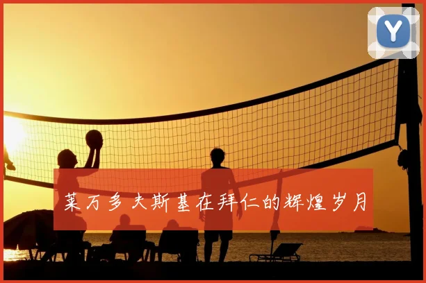 莱万多夫斯基在拜仁的辉煌岁月